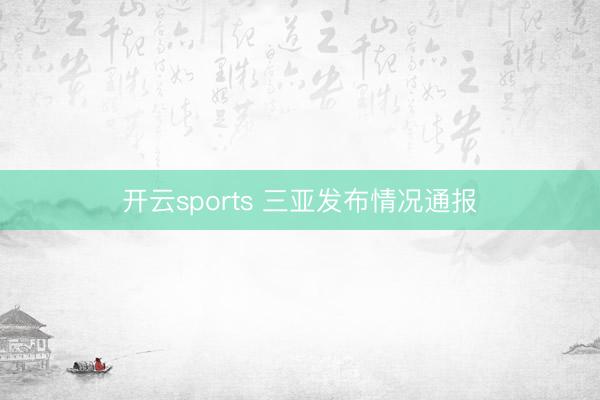 开云sports 三亚发布情况通报