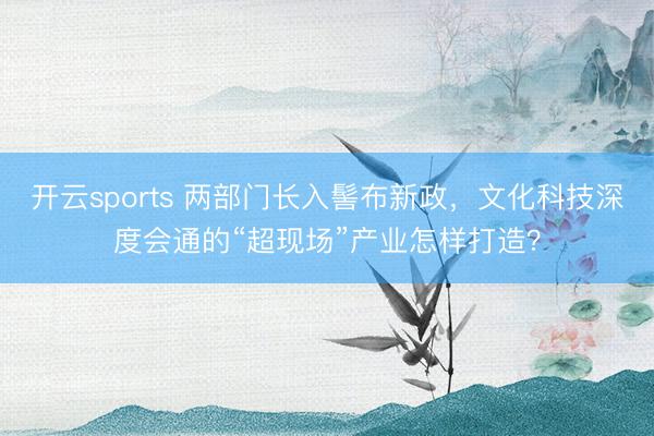 开云sports 两部门长入髻布新政，<a href=