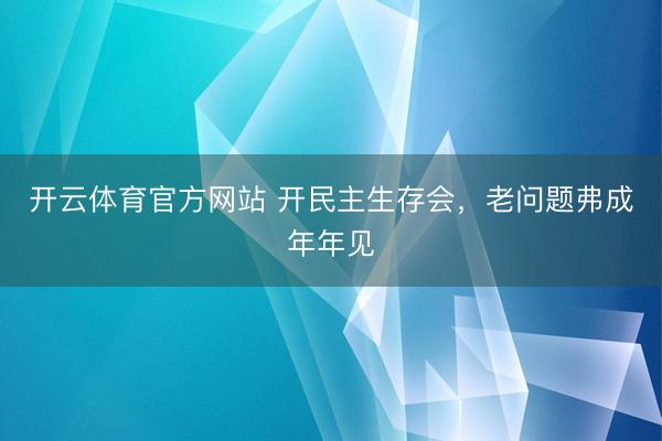 开云体育官方网站 开民主生存会，老问题弗成年年见