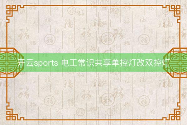 开云sports 电工常识共享单控灯改双控灯