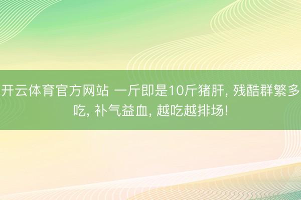 开云体育官方网站 一斤即是10斤猪肝, 残酷群繁多吃, 补气益血, 越吃越排场!