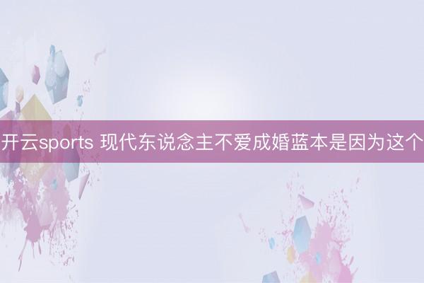 开云sports 现代东说念主不爱成婚蓝本是因为这个