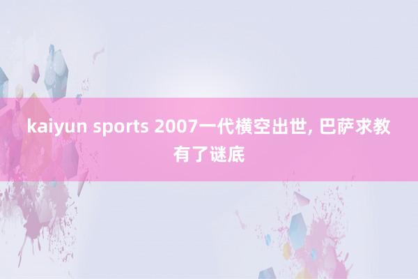 kaiyun sports 2007一代横空出世， 巴萨求教有了谜底