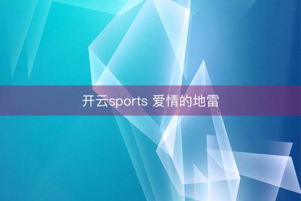 开云sports 爱情的地雷