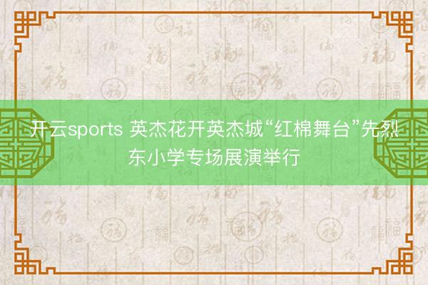 开云sports 英杰花开英杰城“红棉舞台”先烈东小学专场展演举行