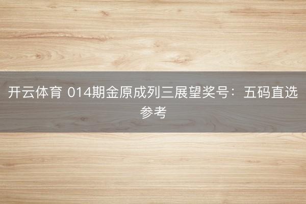 开云体育 014期金原成列三展望奖号:五码直选参考