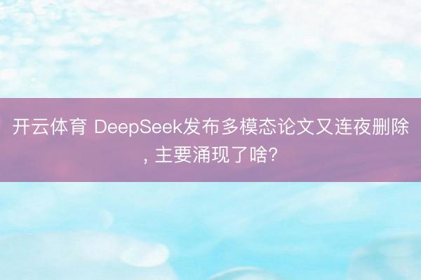 开云体育 DeepSeek发布多模态论文又连夜删除， 主要涌现了啥?