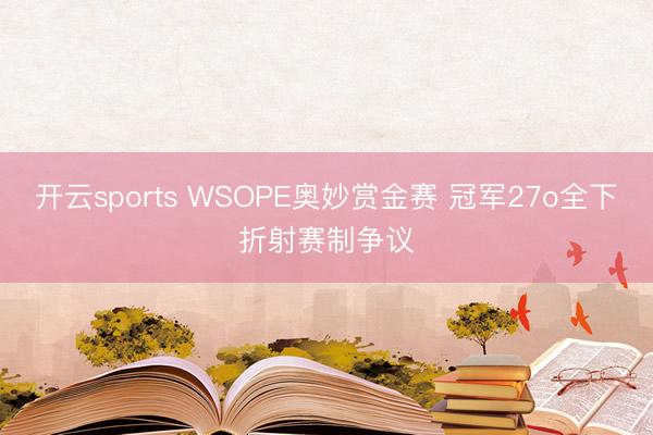 开云sports WSOPE奥妙赏金赛 冠军27o全下折射赛制争议